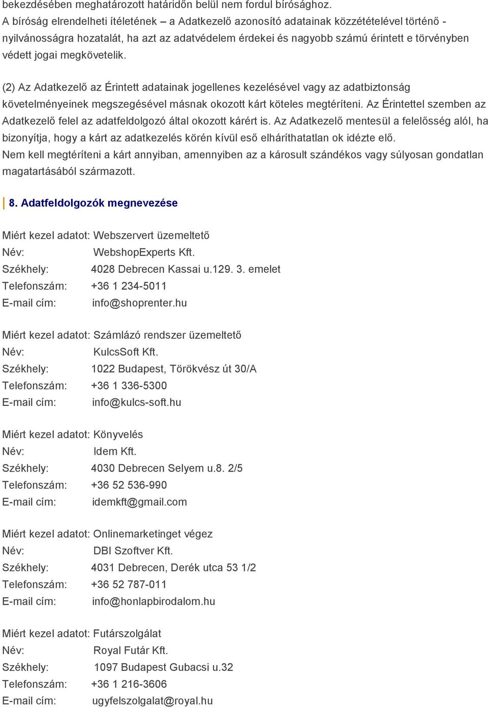 megkövetelik. (2) Az Adatkezelő az Érintett adatainak jogellenes kezelésével vagy az adatbiztonság követelményeinek megszegésével másnak okozott kárt köteles megtéríteni.