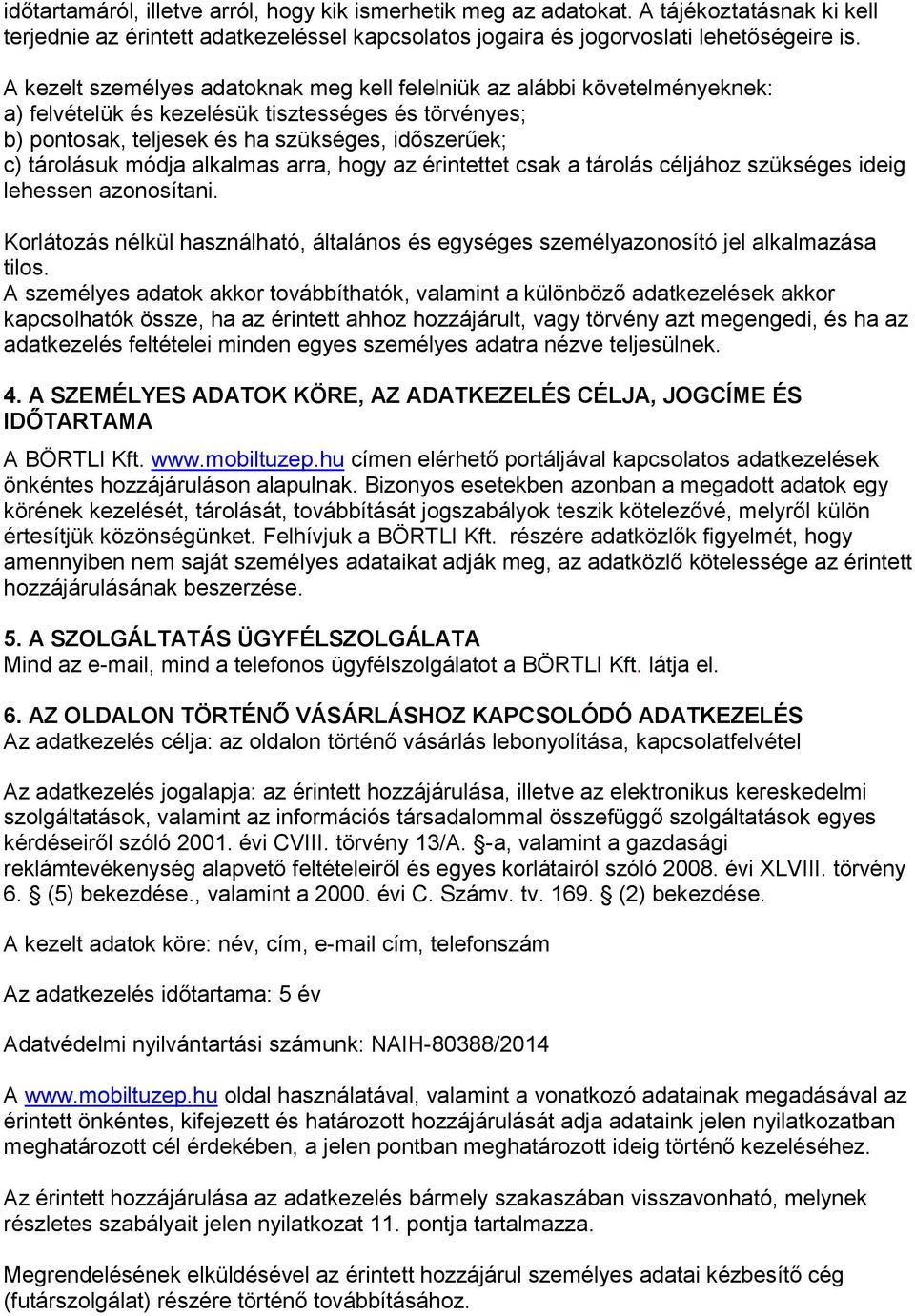 alkalmas arra, hogy az érintettet csak a tárolás céljához szükséges ideig lehessen azonosítani. Korlátozás nélkül használható, általános és egységes személyazonosító jel alkalmazása tilos.