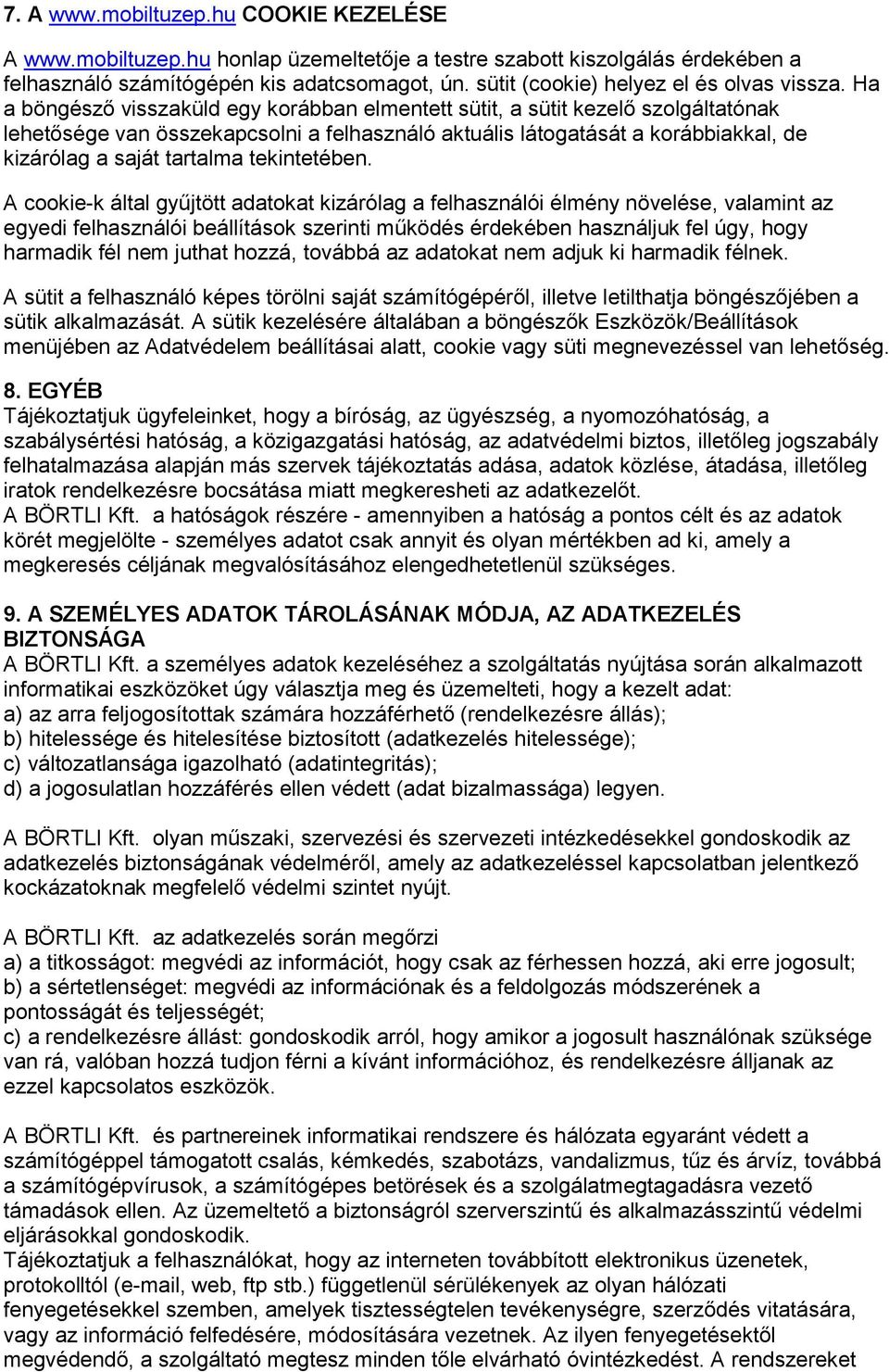 Ha a böngésző visszaküld egy korábban elmentett sütit, a sütit kezelő szolgáltatónak lehetősége van összekapcsolni a felhasználó aktuális látogatását a korábbiakkal, de kizárólag a saját tartalma