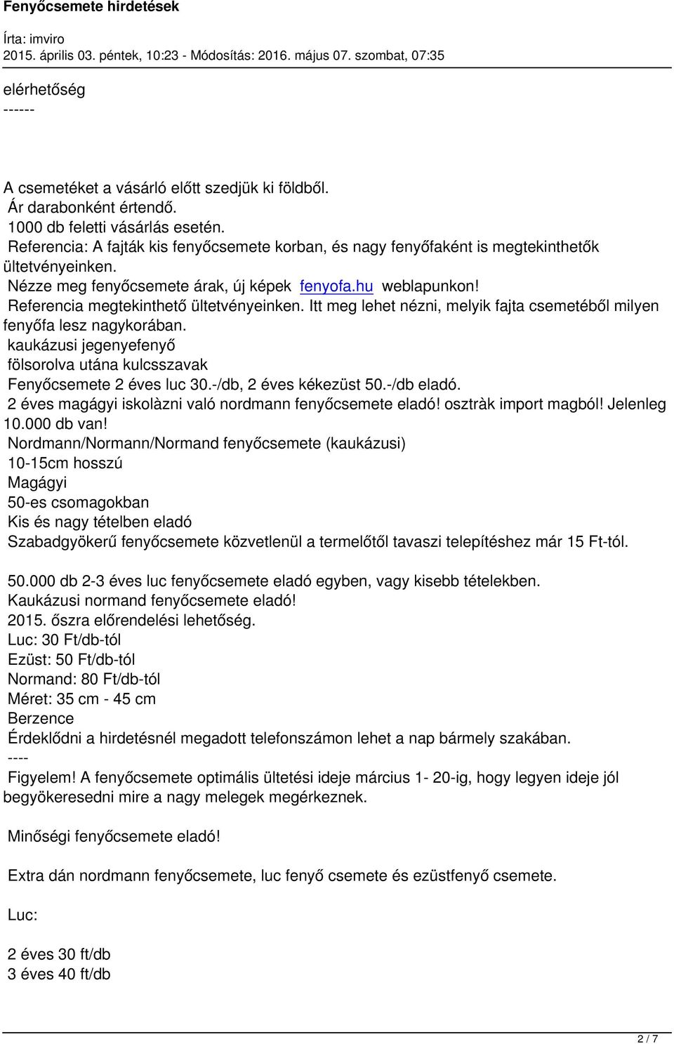 Referencia megtekinthető ültetvényeinken. Itt meg lehet nézni, melyik fajta csemetéből milyen fenyőfa lesz nagykorában. kaukázusi jegenyefenyő fölsorolva utána kulcsszavak Fenyőcsemete 2 éves luc 30.