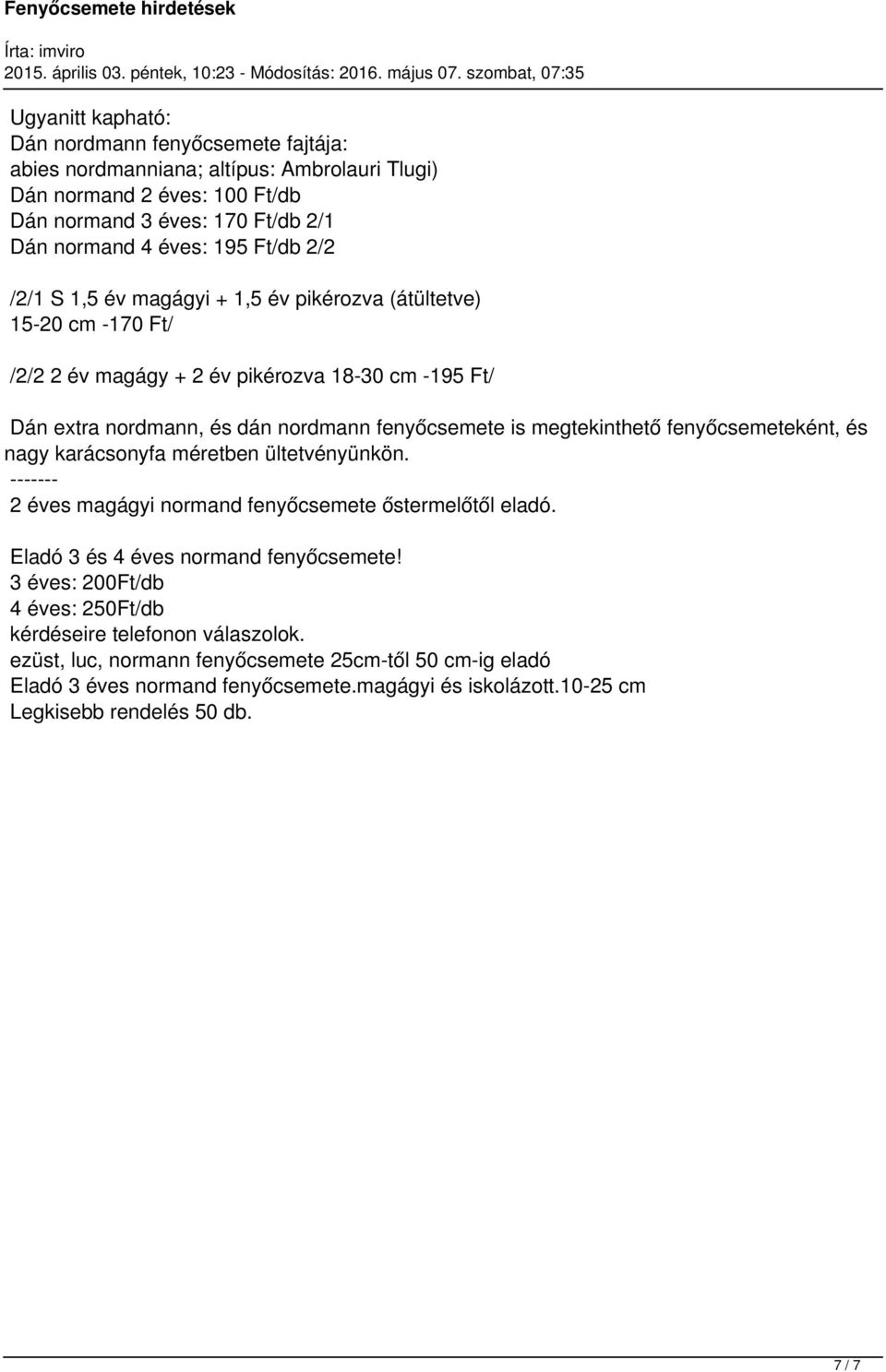 fenyőcsemeteként, és nagy karácsonyfa méretben ültetvényünkön. ------- 2 éves magágyi normand fenyőcsemete őstermelőtől eladó. Eladó 3 és 4 éves normand fenyőcsemete!