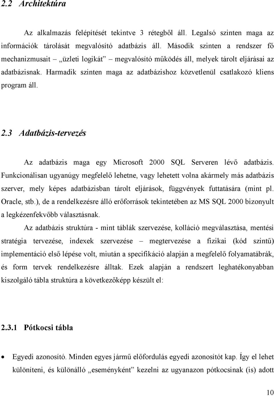 Harmadik szinten maga az adatbázishoz közvetlenül csatlakozó kliens program áll. 2.3 Adatbázis-tervezés Az adatbázis maga egy Microsoft 2000 SQL Serveren lévı adatbázis.