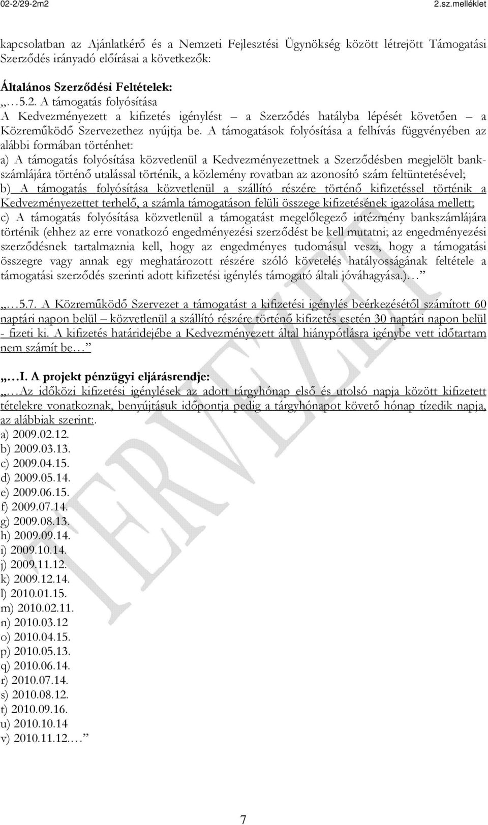 A támogatások folyósítása a felhívás függvényében az alábbi formában történhet: a) A támogatás folyósítása közvetlenül a Kedvezményezettnek a Szerződésben megjelölt bankszámlájára történő utalással