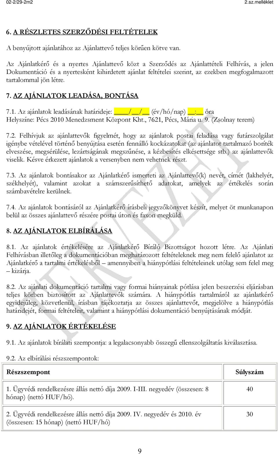 jön létre. 7. AZ AJÁNLATOK LEADÁSA, BONTÁSA 7.1. Az ajánlatok leadásának határideje: / / (év/hó/nap) : óra Helyszíne: Pécs 20