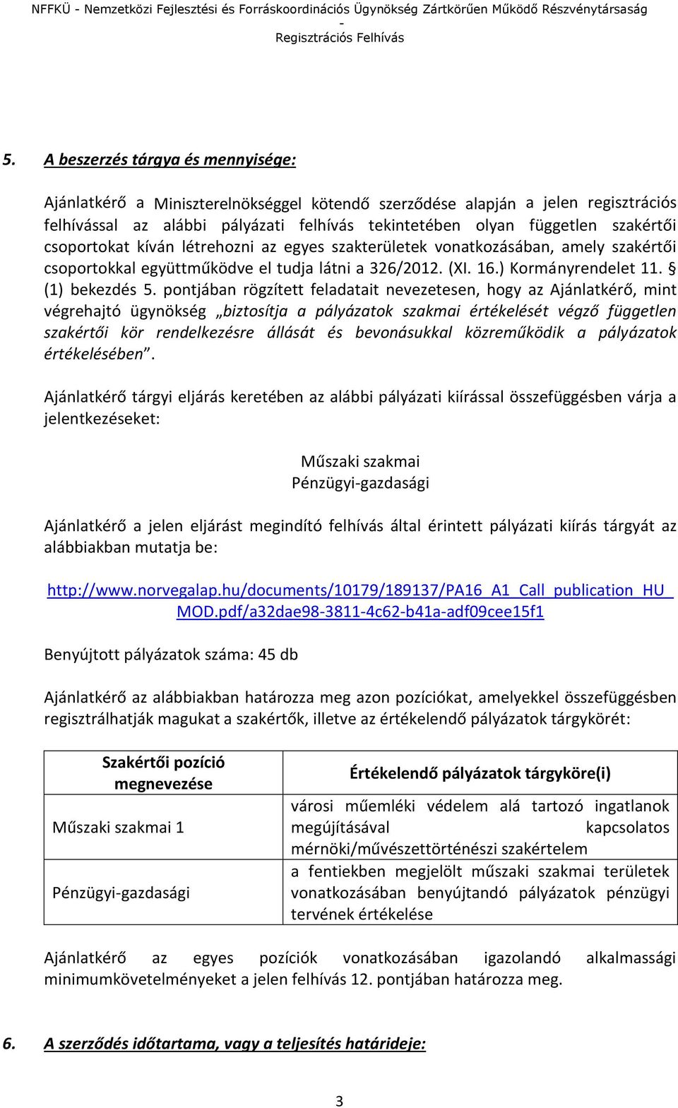 csoportokat kíván létrehozni az egyes szakterületek vonatkozásában, amely szakértői csoportokkal együttműködve el tudja látni a 326/2012. (XI. 16.) Kormányrendelet 11. (1) bekezdés 5.