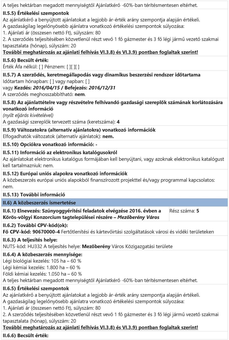 A gazdaságilag legelőnyösebb ajánlatra vonatkozó értékelési szempontok súlyozása: 1. Ajánlati ár (összesen nettó Ft), súlyszám: 80 2.