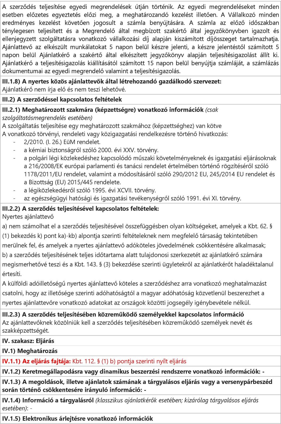 A számla az előző időszakban ténylegesen teljesített és a Megrendelő által megbízott szakértő által jegyzőkönyvben igazolt és ellenjegyzett szolgáltatásra vonatkozó vállalkozási díj alapján