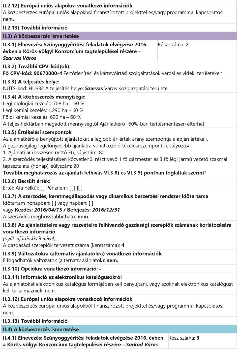 3.3) A teljesítés helye: NUTS-kód: HU332 A teljesítés helye: Szarvas Város Közigazgatási területe II.3.4) A közbeszerzés mennyisége: Légi biológiai kezelés: 708 ha 60 % Légi kémiai kezelés: 1.