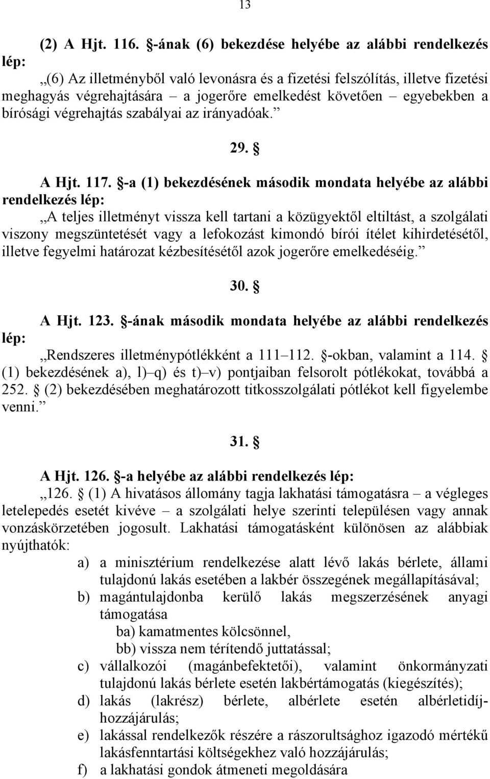 egyebekben a bírósági végrehajtás szabályai az irányadóak. 29. A Hjt. 117.