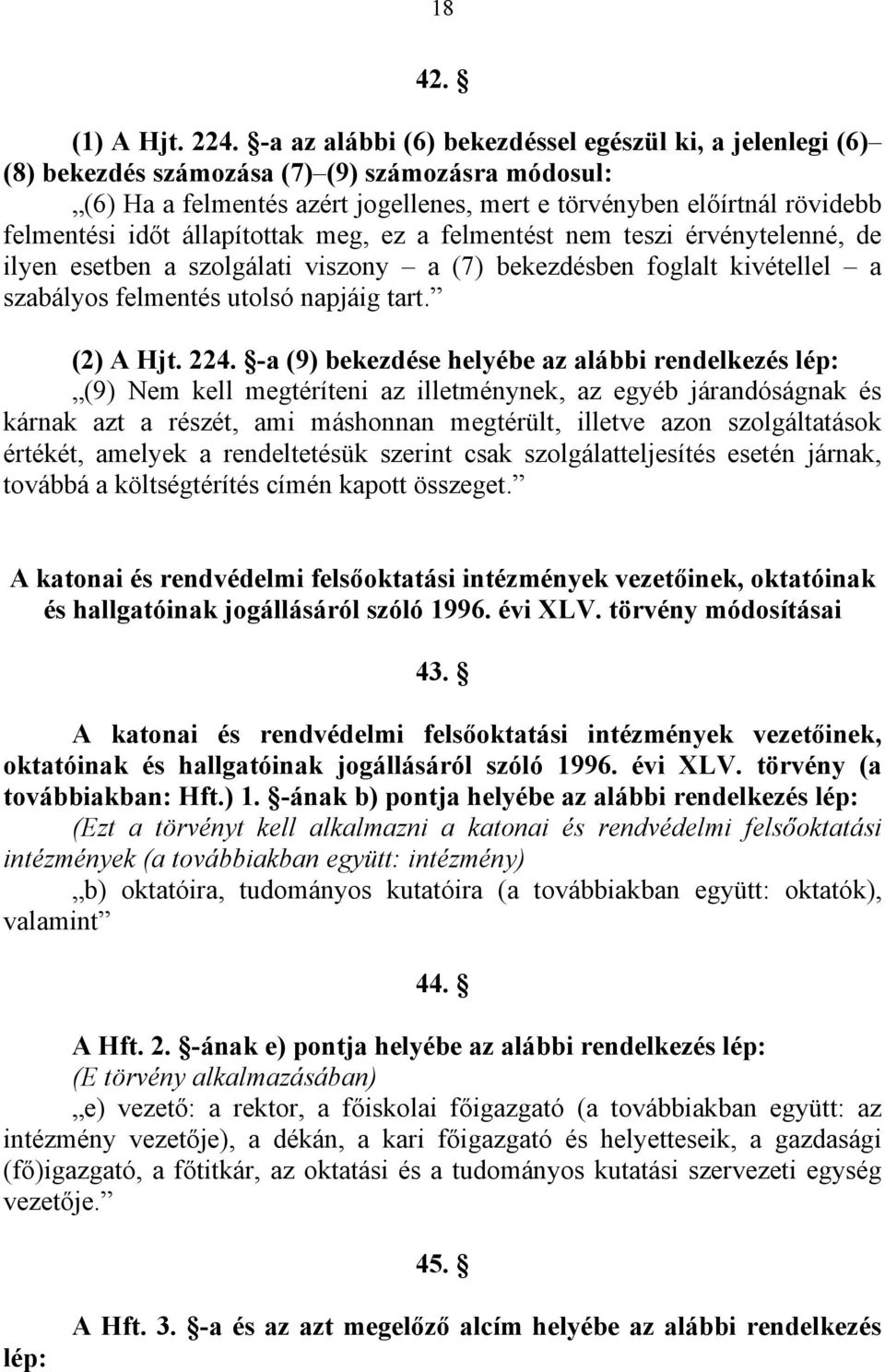 állapítottak meg, ez a felmentést nem teszi érvénytelenné, de ilyen esetben a szolgálati viszony a (7) bekezdésben foglalt kivétellel a szabályos felmentés utolsó napjáig tart. (2) A Hjt. 224.