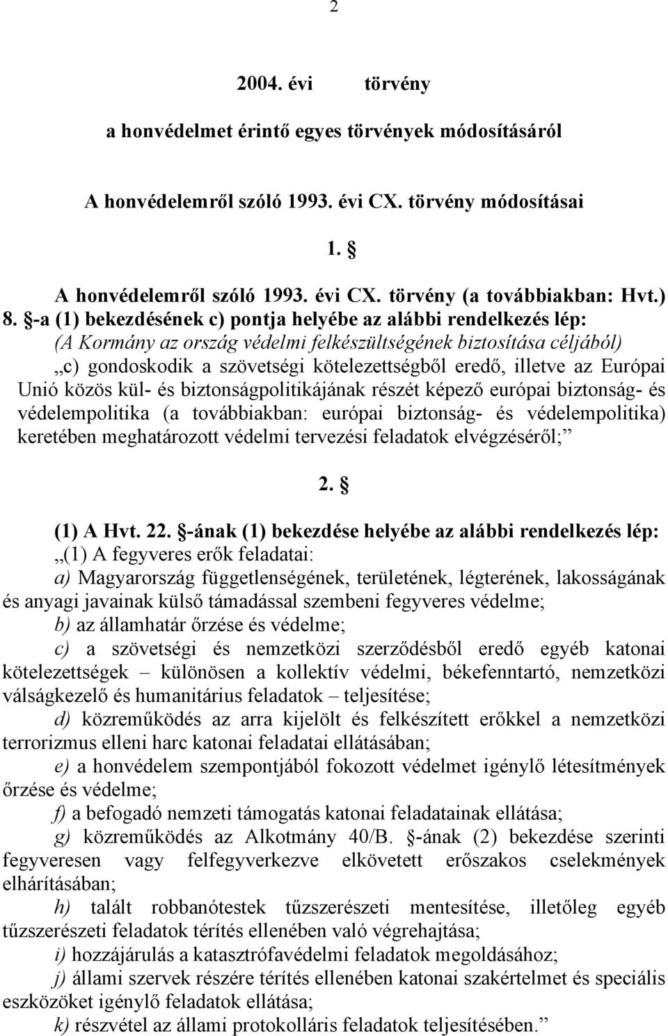 Európai Unió közös kül- és biztonságpolitikájának részét képező európai biztonság- és védelempolitika (a továbbiakban: európai biztonság- és védelempolitika) keretében meghatározott védelmi tervezési