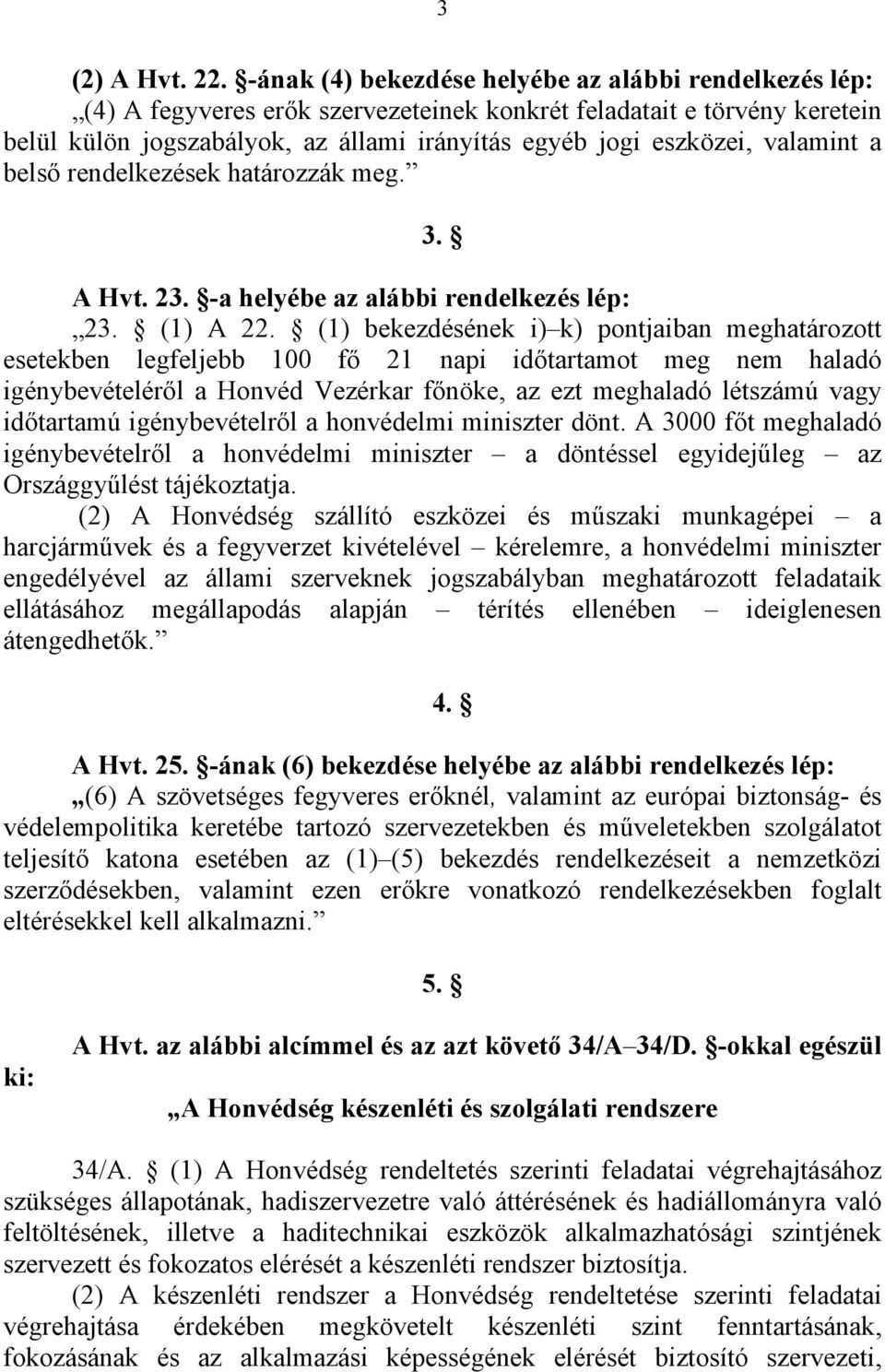 valamint a belső rendelkezések határozzák meg. 3. A Hvt. 23. -a helyébe az alábbi rendelkezés lép: 23. (1) A 22.