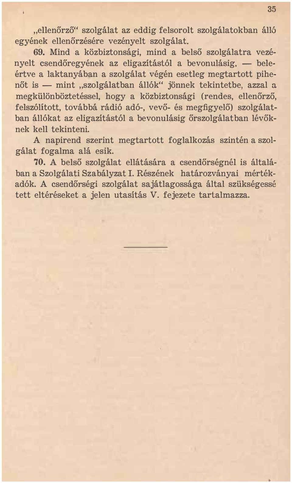 állók" jönnek tekintetbe, azzal a megkülönböztetéssel, hogy a közbiztonsági (rendes, ellenőrző, felszólított, továbbá rádió adó-, vevő- és megfigyelő) szolgálatban állókat az eligazítástól a