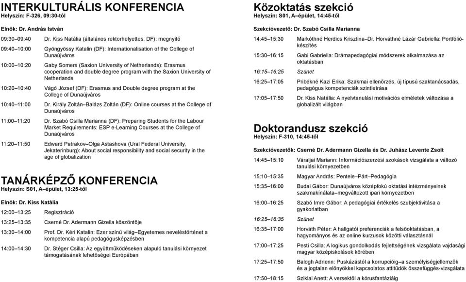 Netherlands): Erasmus cooperation and double degree program with the Saxion University of Netherlands 10:20 10:40 Vágó József (DF): Erasmus and Double degree program at the College of Dunaújváros
