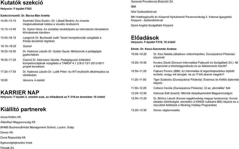 Buchwald Judit: Tanári kompetenciák vizsgálata a Közép-dunántúli régióban 16:15 16:25 Szünet 16:25 16:55 Dr. Kadocsa László Dr. Gubán Gyula: Módszerek a pedagógiai gyakorlatban 16:55 17:25 Cserné Dr.