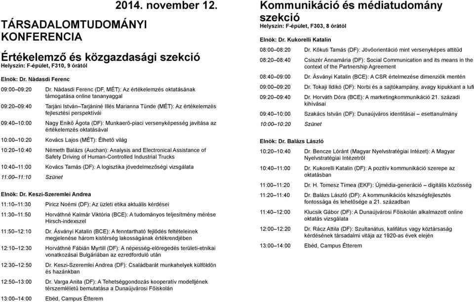 10:00 Nagy Enikő Ágota (DF): Munkaerő-piaci versenyképesség javítása az értékelemzés oktatásával 10:00 10:20 Kovács Lajos (MÉT): Élhető világ 10:20 10:40 Németh Balázs (Auchan): Analysis and