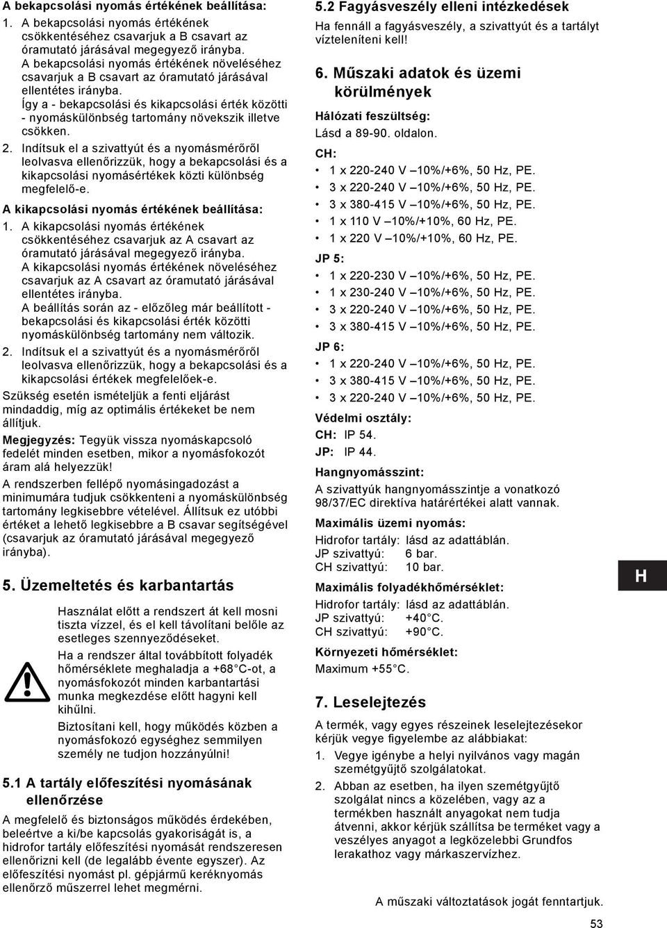 Így a - bekapcsolási és kikapcsolási érték közötti - nyomáskülönbség tartomány növekszik illetve csökken. 2.