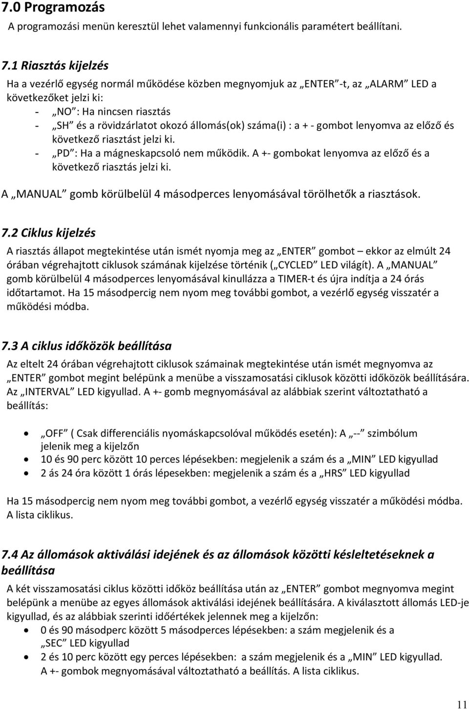 száma(i) : a + - gombot lenyomva az előző és következő riasztást jelzi ki. - PD : Ha a mágneskapcsoló nem működik. A +- gombokat lenyomva az előző és a következő riasztás jelzi ki.