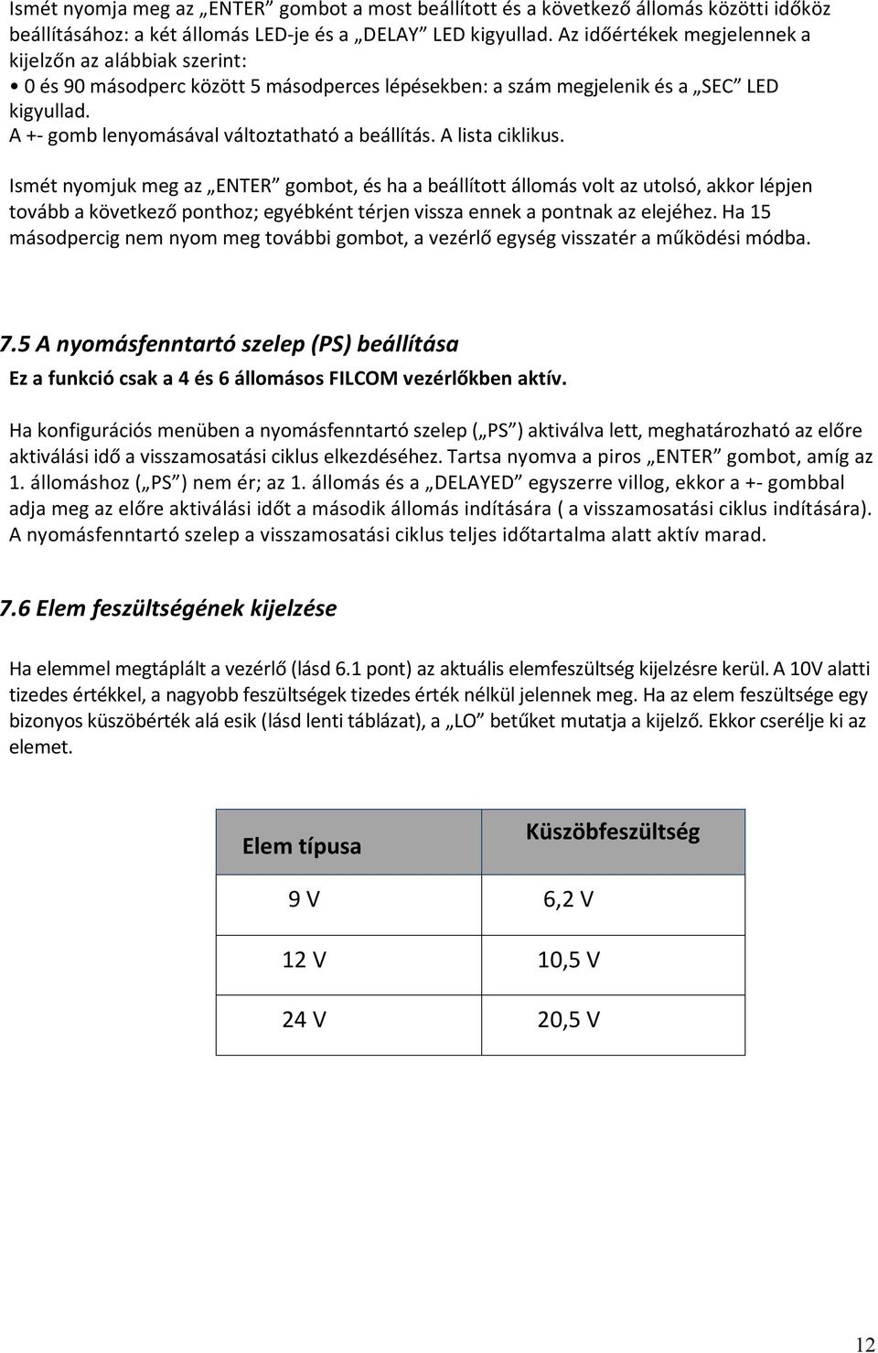 A lista ciklikus. Ismét nyomjuk meg az ENTER gombot, és ha a beállított állomás volt az utolsó, akkor lépjen tovább a következő ponthoz; egyébként térjen vissza ennek a pontnak az elejéhez.