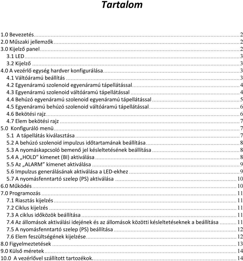 ..6 4.7 Elem bekötési rajz...7 5.0 Konfiguráló menü...7 5.1 A tápellátás kiválasztása...7 5.2 A behúzó szolenoid impulzus időtartamának beállítása...8 5.