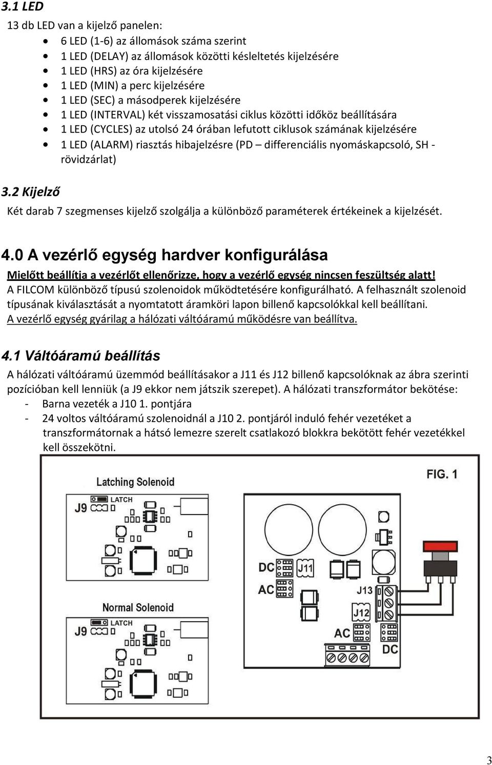 (ALARM) riasztás hibajelzésre (PD differenciális nyomáskapcsoló, SH - rövidzárlat) 3.2 Kijelző Két darab 7 szegmenses kijelző szolgálja a különböző paraméterek értékeinek a kijelzését. 4.