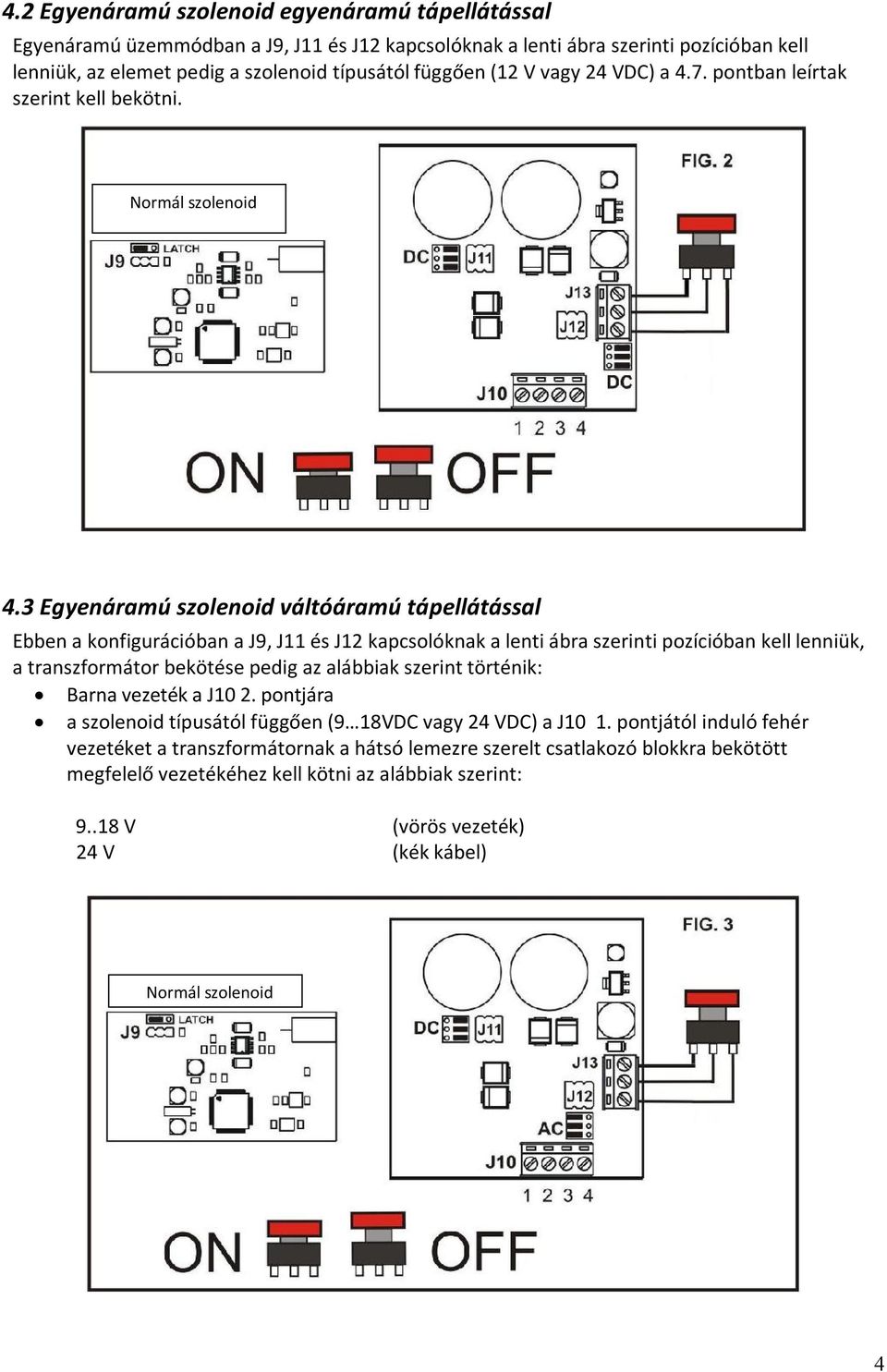 3 Egyenáramú szolenoid váltóáramú tápellátással Ebben a konfigurációban a J9, J11 és J12 kapcsolóknak a lenti ábra szerinti pozícióban kell lenniük, a transzformátor bekötése pedig az alábbiak