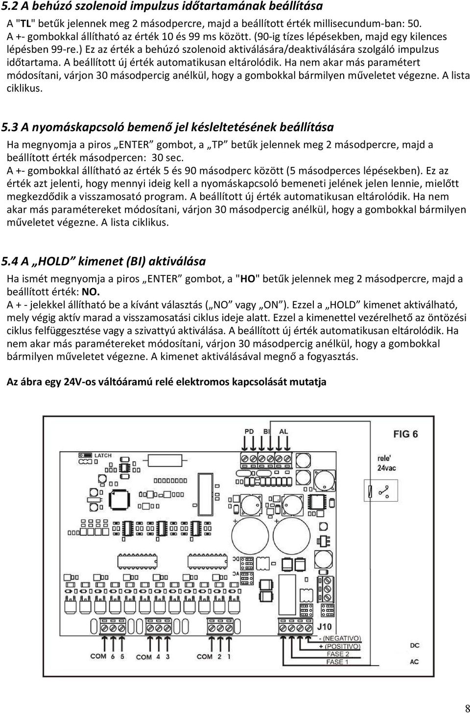 Ha nem akar más paramétert módosítani, várjon 30 másodpercig anélkül, hogy a gombokkal bármilyen műveletet végezne. A lista ciklikus. 5.