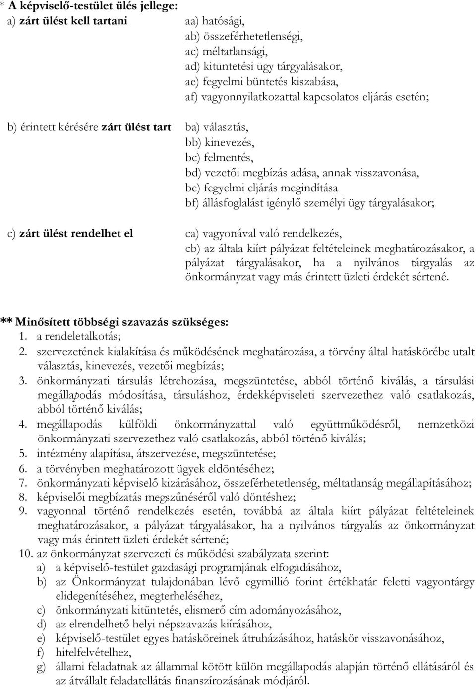 megindítása bf) állásfoglalást igénylő személyi ügy tárgyalásakor; c) zárt ülést rendelhet el ca) vagyonával való rendelkezés, cb) az általa kiírt pályázat feltételeinek meghatározásakor, a pályázat