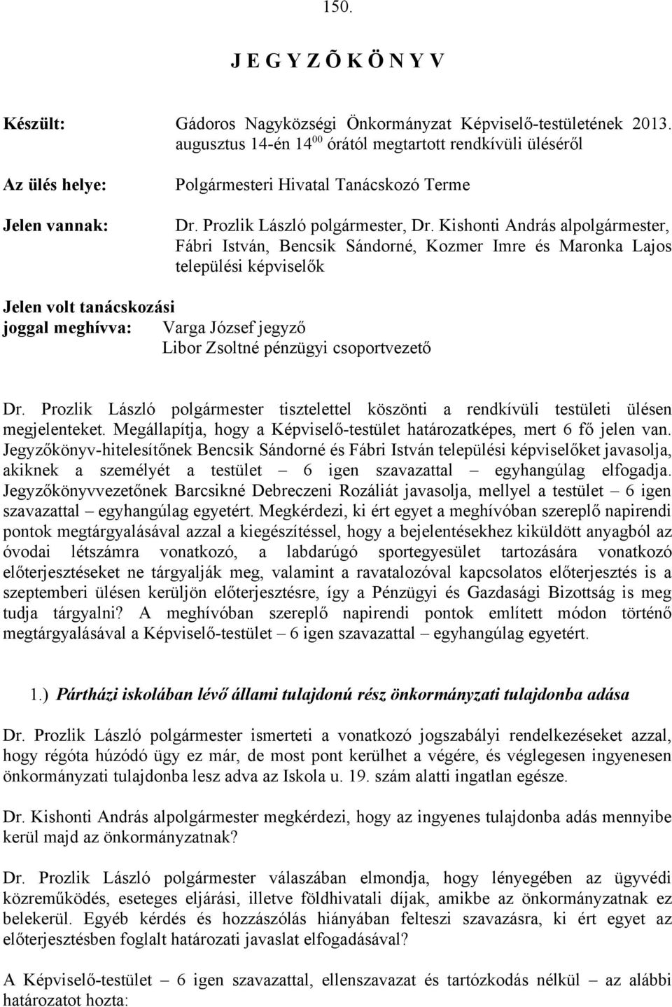 Kishonti András alpolgármester, Fábri István, Bencsik Sándorné, Kozmer Imre és Maronka Lajos települési képviselők Jelen volt tanácskozási joggal meghívva: Varga József jegyző Libor Zsoltné pénzügyi