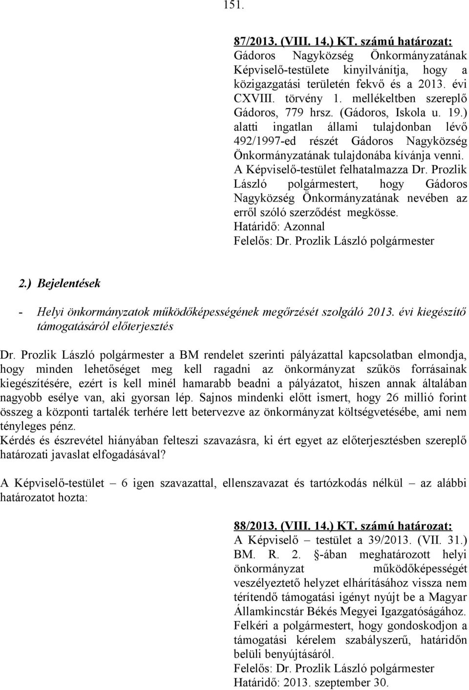 A Képviselő-testület felhatalmazza Dr. Prozlik László polgármestert, hogy Gádoros Nagyközség Önkormányzatának nevében az erről szóló szerződést megkösse. Határidő: Azonnal 2.