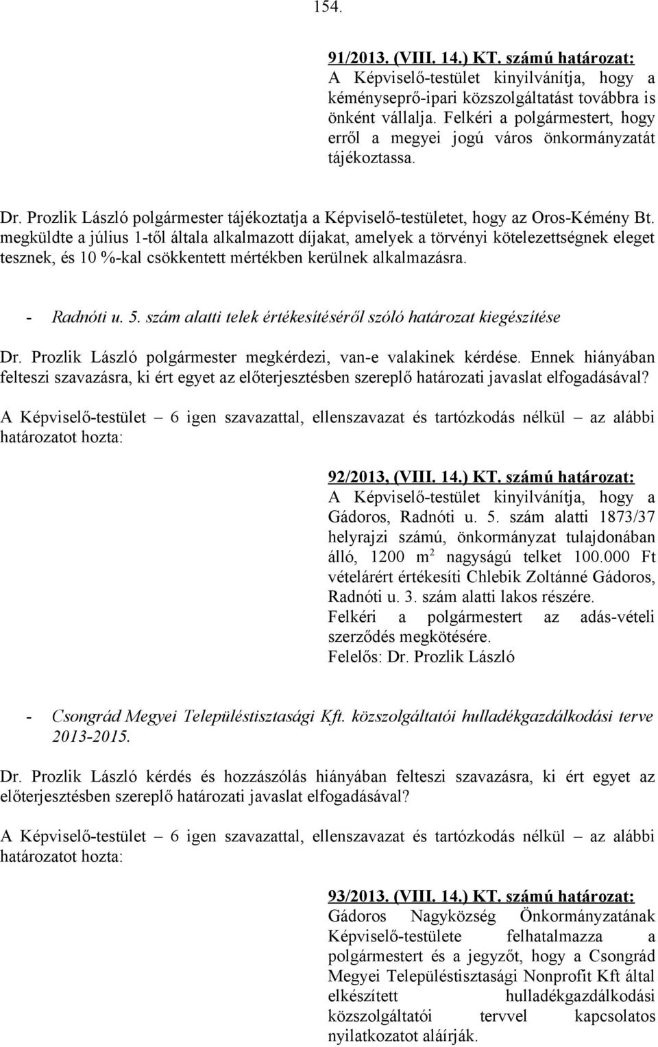 megküldte a július 1-től általa alkalmazott díjakat, amelyek a törvényi kötelezettségnek eleget tesznek, és 10 %-kal csökkentett mértékben kerülnek alkalmazásra. - Radnóti u. 5.