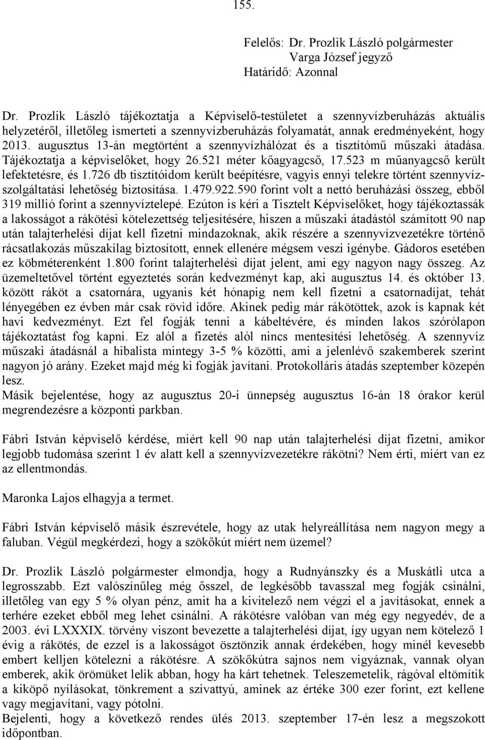 augusztus 13-án megtörtént a szennyvízhálózat és a tisztítómű műszaki átadása. Tájékoztatja a képviselőket, hogy 26.521 méter kőagyagcső, 17.523 m műanyagcső került lefektetésre, és 1.