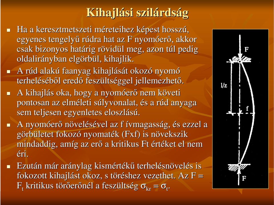 A kihajlás oka, hogy a nyomóer erı nem követi pontosan az elméleti leti súlyvonalat, és a rúd anyaga sem teljesen egyenletes eloszlású.