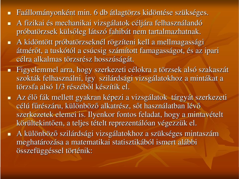 Figyelemmel arra, hogy szerkezeti célokra a törzsek alsó szakaszát szokták felhasználni lni, így szilárds rdsági vizsgálatokhoz a mintákat a törzsfa alsó 1/3 részébıl készítik el.