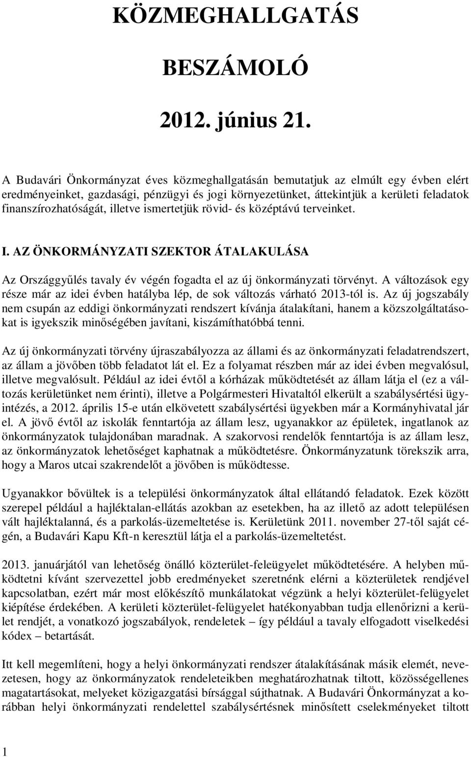 illetve ismertetjük rövid- és középtávú terveinket. I. AZ ÖNKORMÁNYZATI SZEKTOR ÁTALAKULÁSA Az Országgylés tavaly év végén fogadta el az új önkormányzati törvényt.