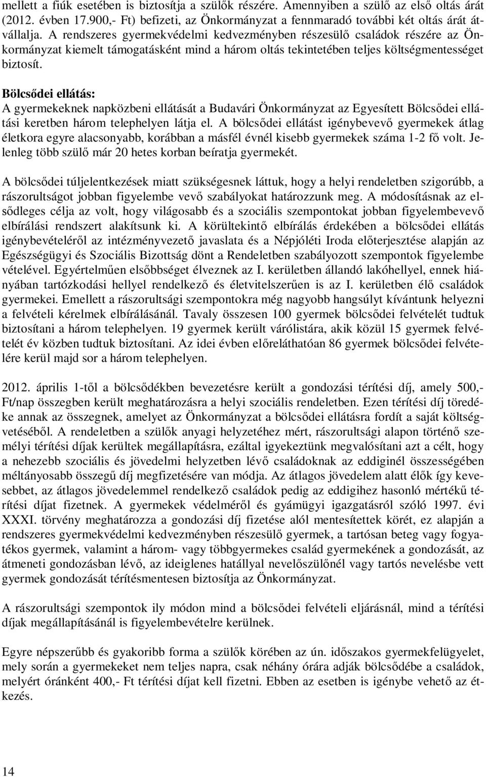 Bölcsdei ellátás: A gyermekeknek napközbeni ellátását a Budavári Önkormányzat az Egyesített Bölcsdei ellátási keretben három telephelyen látja el.