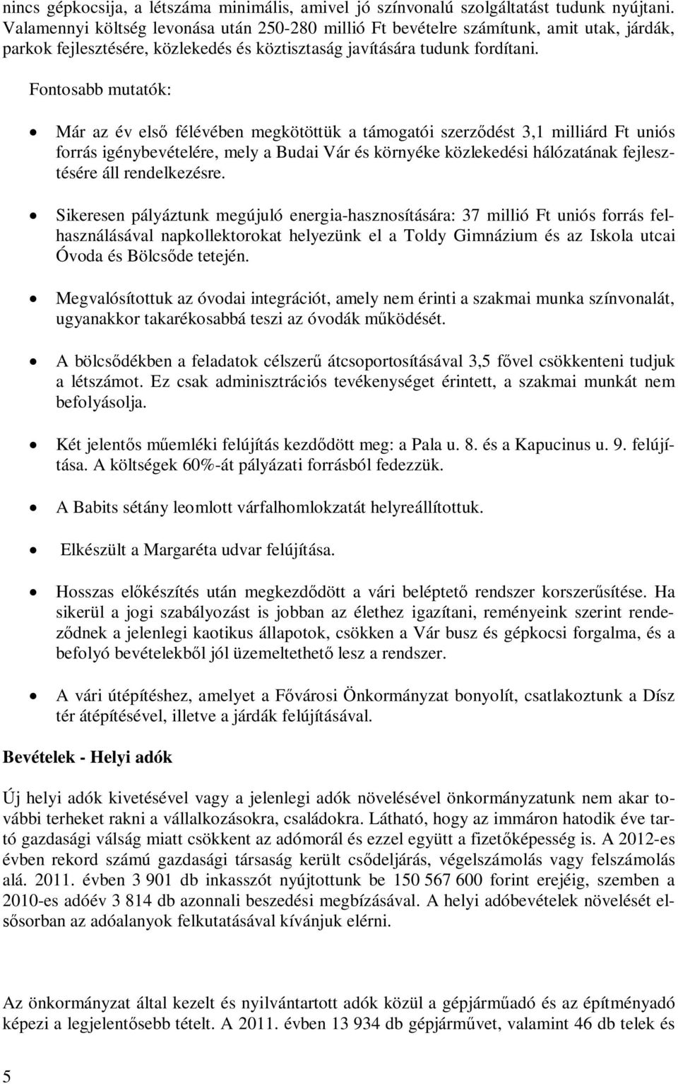 Fontosabb mutatók: Már az év els félévében megkötöttük a támogatói szerzdést 3,1 milliárd Ft uniós forrás igénybevételére, mely a Budai Vár és környéke közlekedési hálózatának fejlesztésére áll