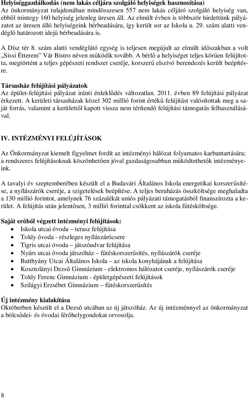 A Dísz tér 8. szám alatti vendéglátó egység is teljesen megújult az elmúlt idszakban a volt Sissi Étterem Vár Bistro néven mködik tovább.