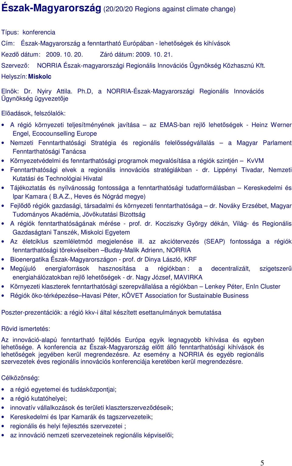 D, a NORRIA-Észak-Magyarországi Regionális Innovációs Ügynökség ügyvezetıje Elıadások, felszólalók: A régió környezeti teljesítményének javítása az EMAS-ban rejlı lehetıségek - Heinz Werner Engel,