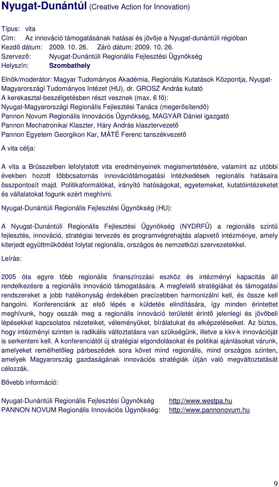 Szervezı: Nyugat-Dunántúli Regionális Fejlesztési Ügynökség Helyszín: Szombathely Elnök/moderátor: Magyar Tudományos Akadémia, Regionális Kutatások Központja, Nyugat- Magyarországi Tudományos Intézet