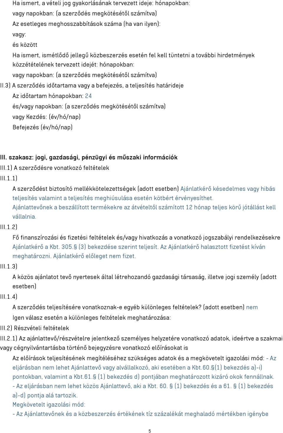 A szerződés időtartama vagy a befejezés, a teljesítés határideje Az időtartam hónapokban: 24 és/ vagy Kezdés: (év/hó/nap) Befejezés (év/hó/nap) III.