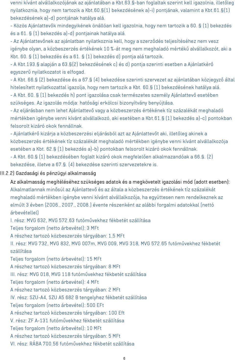 - Az Ajánlattevőnek az ajánlatban nyilatkoznia kell, hogy a szerződés teljesítéséhez nem vesz igénybe olyan, a közbeszerzés értékének 10 %-át meg nem meghaladó mértékű alvállalkozót, aki a Kbt. 60.