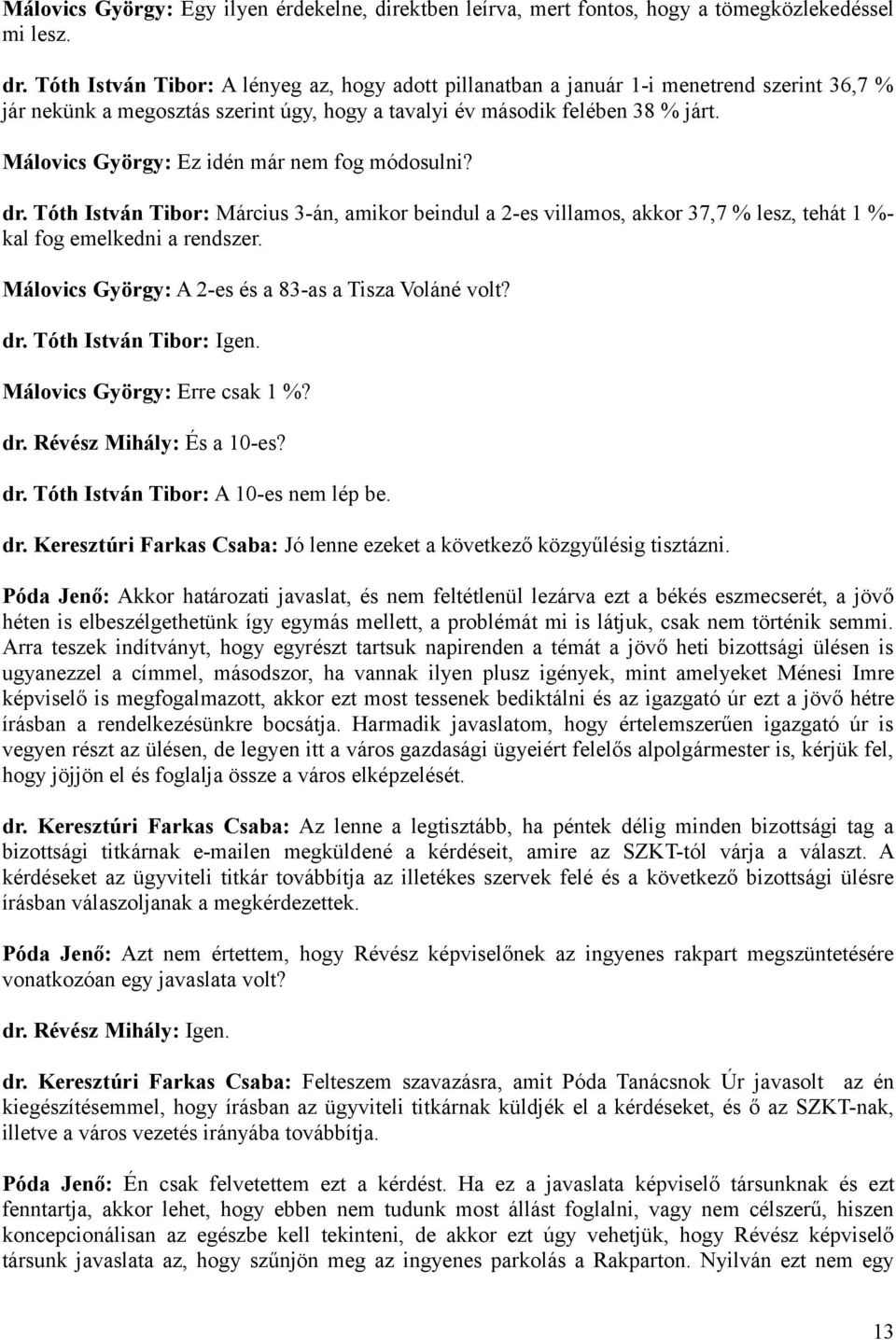 Málovics György: Ez idén már nem fog módosulni? dr. Tóth István Tibor: Március 3-án, amikor beindul a 2-es villamos, akkor 37,7 % lesz, tehát 1 %- kal fog emelkedni a rendszer.