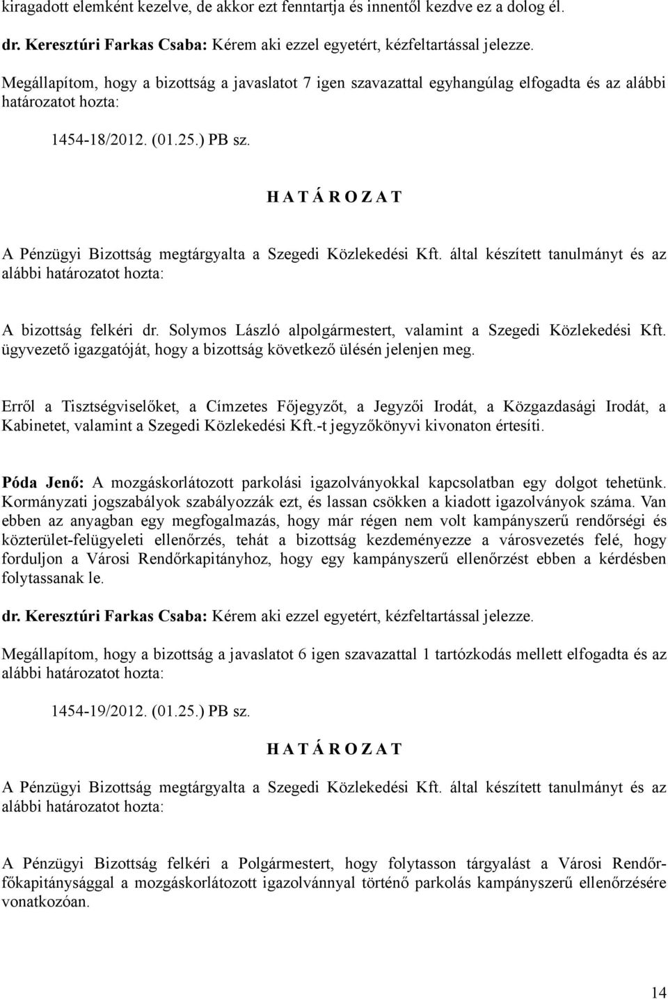 H A T Á R O Z A T A Pénzügyi Bizottság megtárgyalta a Szegedi Közlekedési Kft. által készített tanulmányt és az alábbi határozatot hozta: A bizottság felkéri dr.