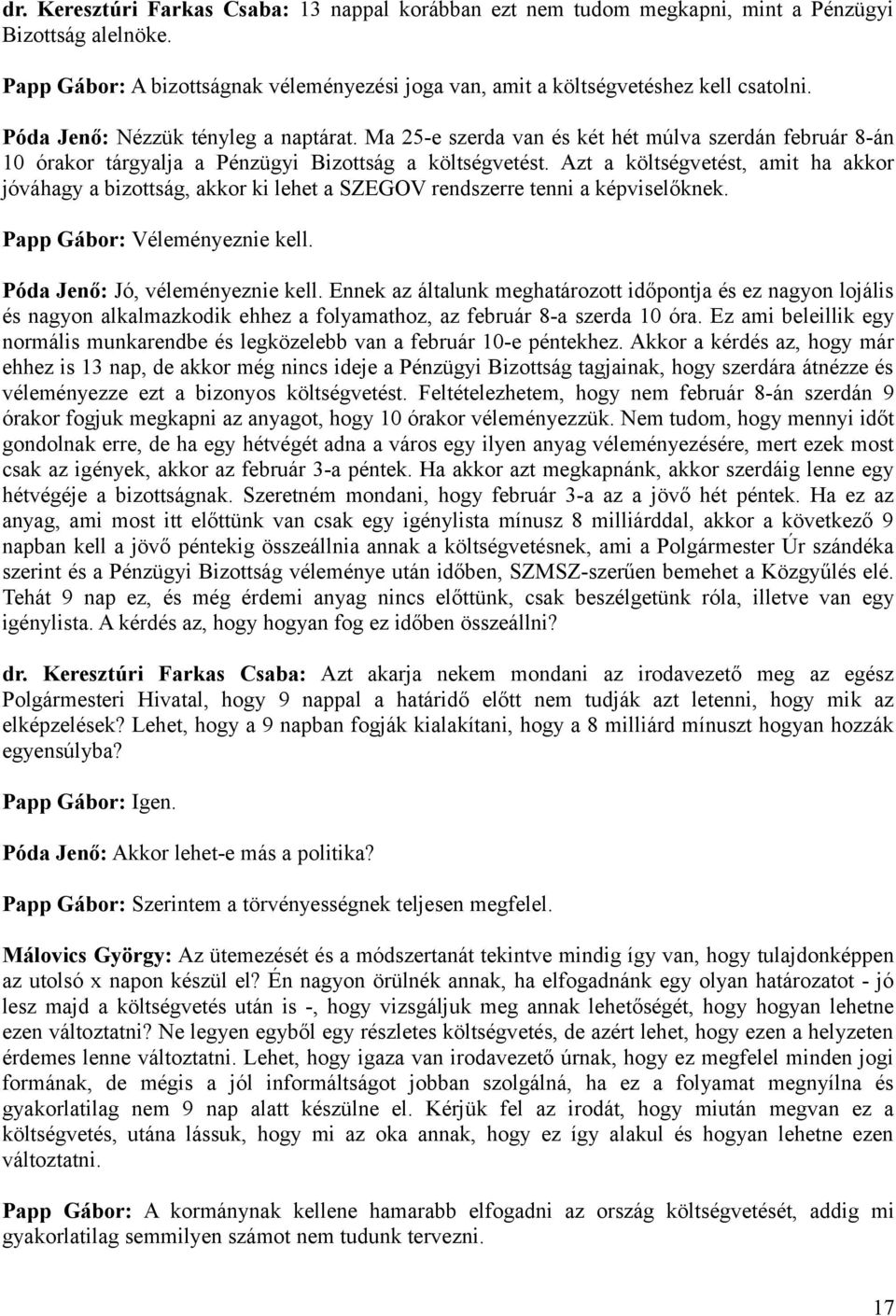 Azt a költségvetést, amit ha akkor jóváhagy a bizottság, akkor ki lehet a SZEGOV rendszerre tenni a képviselőknek. Papp Gábor: Véleményeznie kell. Póda Jenő: Jó, véleményeznie kell.