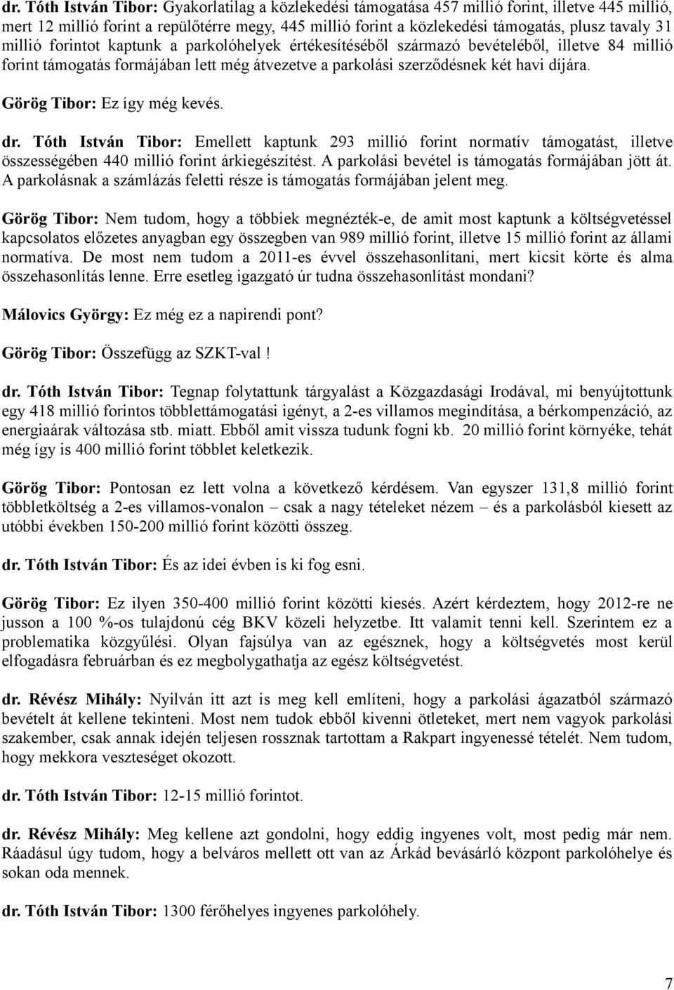 Görög Tibor: Ez így még kevés. dr. Tóth István Tibor: Emellett kaptunk 293 millió forint normatív támogatást, illetve összességében 440 millió forint árkiegészítést.