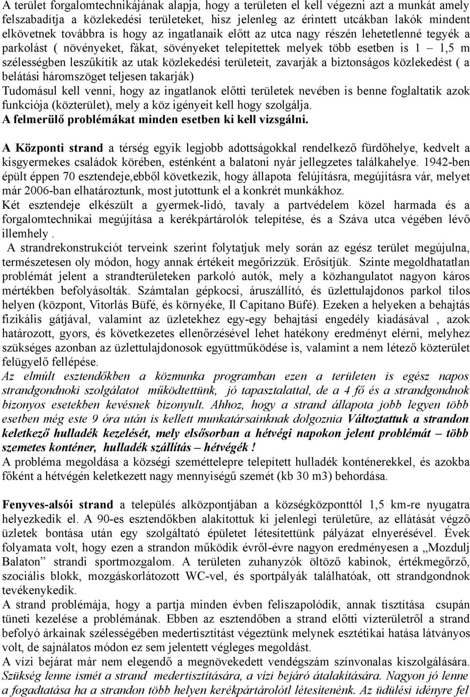 közlekedési területeit, zavarják a biztonságos közlekedést ( a belátási háromszöget teljesen takarják) Tudomásul kell venni, hogy az ingatlanok előtti területek nevében is benne foglaltatik azok