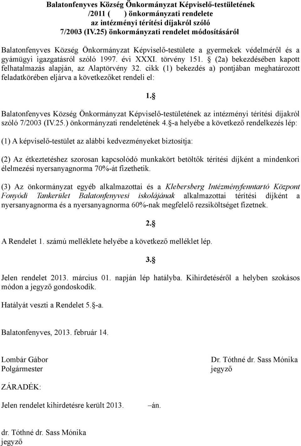 (2a) bekezdésében kapott felhatalmazás alapján, az Alaptörvény 32. cikk (1) bekezdés a) pontjában meghatározott feladatkörében eljárva a következőket rendeli el: 1.
