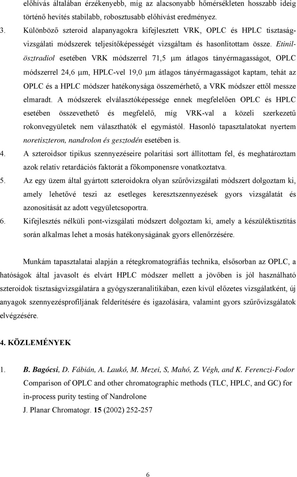 Etinilösztradiol esetében VRK módszerrel 71,5 μm átlagos tányérmagasságot, OPLC módszerrel 24,6 μm, HPLC-vel 19,0 μm átlagos tányérmagasságot kaptam, tehát az OPLC és a HPLC módszer hatékonysága