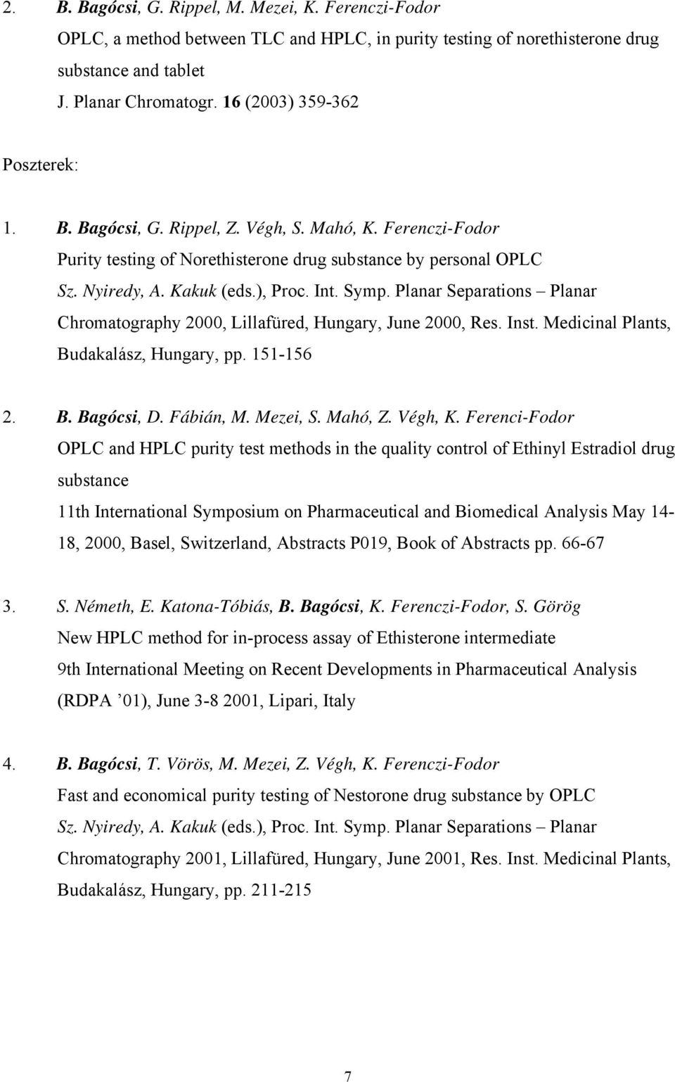 Ferenczi-Fodor Purity testing of Norethisterone drug substance by personal OPLC Chromatography 2000, Lillafüred, Hungary, June 2000, Res. Inst. Medicinal Plants, Budakalász, Hungary, pp. 151-156 2. B. Bagócsi, D.